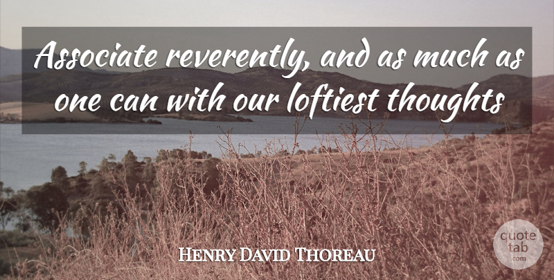 Henry David Thoreau Quote About Associate, Thoughts: Associate Reverently And As Much...