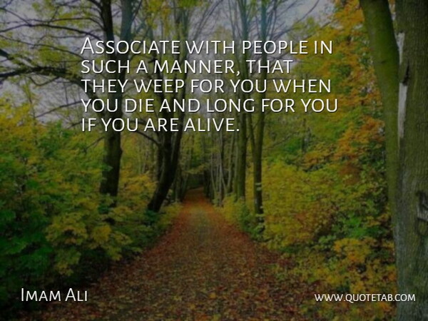 Imam Ali Quote About Associate, Die, People, Weep: Associate With People In Such...