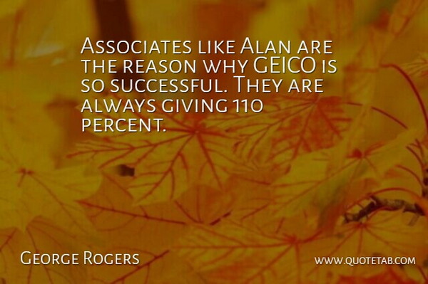 George Rogers Quote About Alan, Associates, Giving, Reason: Associates Like Alan Are The...