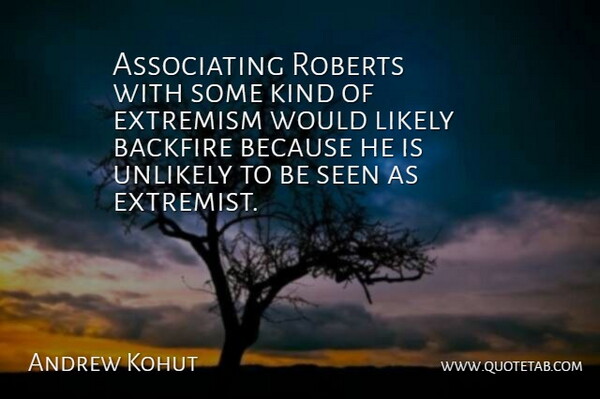 Andrew Kohut Quote About Extremism, Likely, Roberts, Seen, Unlikely: Associating Roberts With Some Kind...