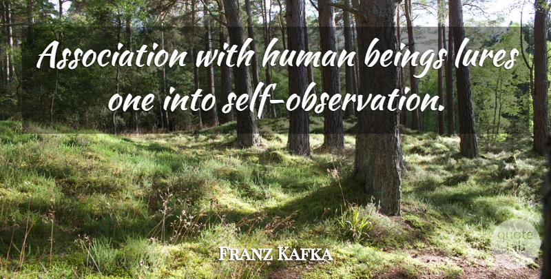 Franz Kafka Quote About Self, Literature, Association: Association With Human Beings Lures...
