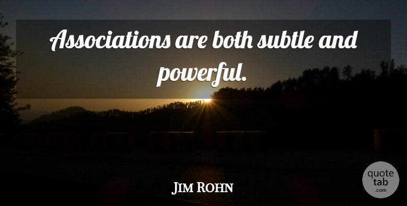 Jim Rohn Quote About Powerful, Association, Subtle: Associations Are Both Subtle And...