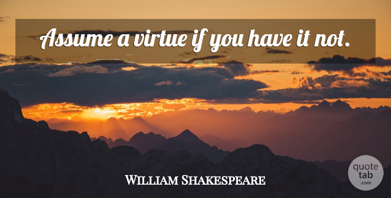 William Shakespeare Quote About Assuming, Assumption, Virtue: Assume A Virtue If You...