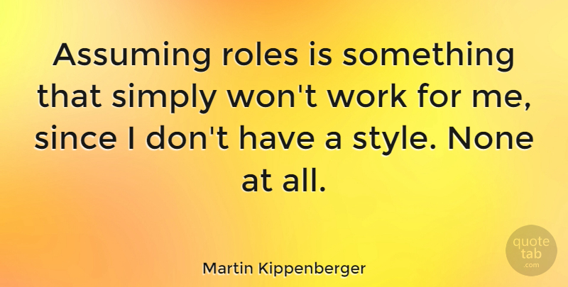 Martin Kippenberger Quote About Style, Roles, Assuming: Assuming Roles Is Something That...