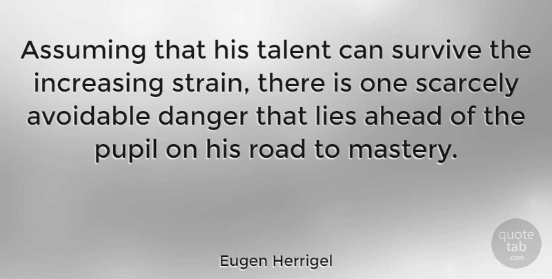 Eugen Herrigel Quote About Lying, Mastery, Assuming: Assuming That His Talent Can...