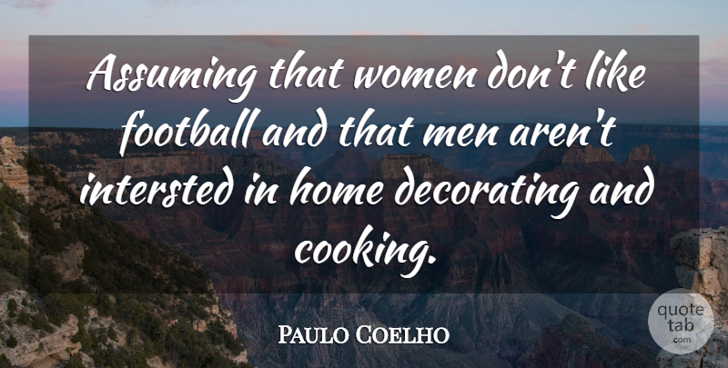 Paulo Coelho Quote About Life, Football, Home: Assuming That Women Dont Like...