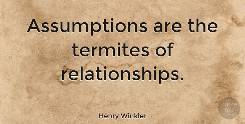 Henry Winkler Quote About Love, Relationship, Boyfriend: Assumptions Are The Termites Of...