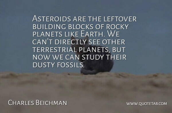 Charles Beichman Quote About Blocks, Building, Directly, Dusty, Planets: Asteroids Are The Leftover Building...