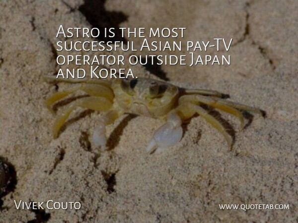 Vivek Couto Quote About Asian, Japan, Operator, Outside, Successful: Astro Is The Most Successful...