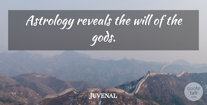 Juvenal Quote About Astrology: Astrology Reveals The Will Of...