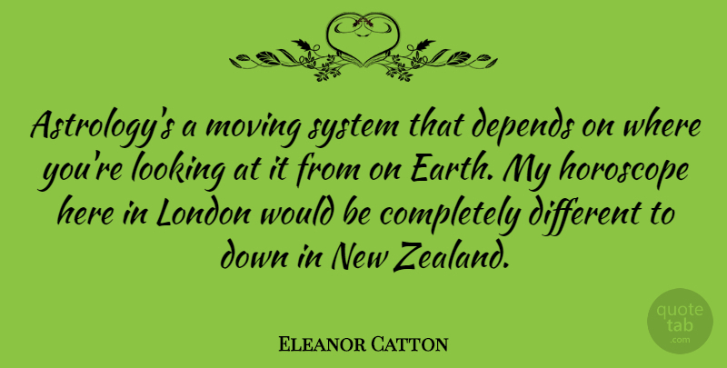 Eleanor Catton Quote About Depends, Looking, System: Astrologys A Moving System That...