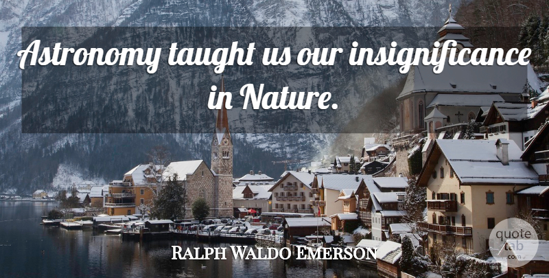 Ralph Waldo Emerson Quote About Taught Us, Taught, Astronomy: Astronomy Taught Us Our Insignificance...