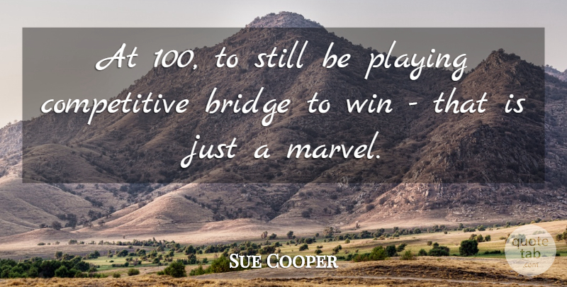 Sue Cooper Quote About Bridge, Playing, Win: At 100 To Still Be...