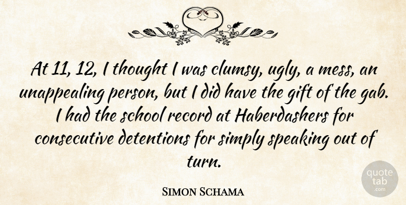 Simon Schama Quote About School, Ugly, Records: At 11 12 I Thought...