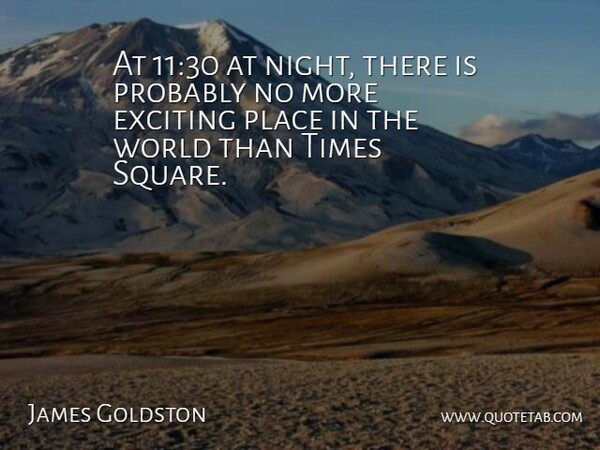 James Goldston Quote About Exciting: At 1130 At Night There...