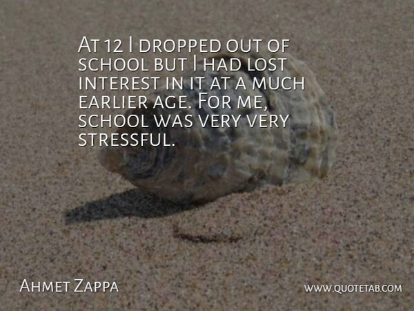 Ahmet Zappa Quote About School, Age, Stressful: At 12 I Dropped Out...