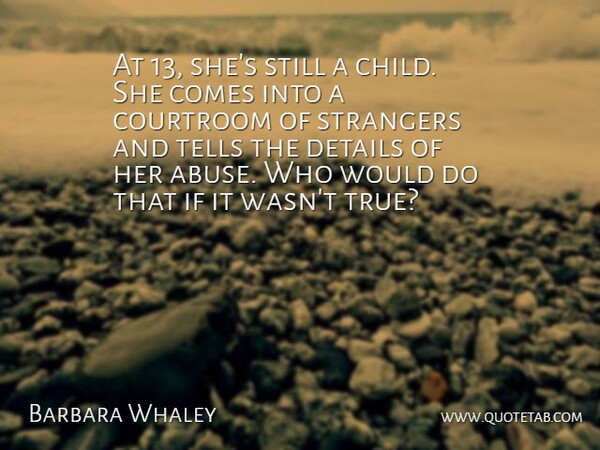 Barbara Whaley Quote About Courtroom, Details, Strangers, Tells: At 13 Shes Still A...