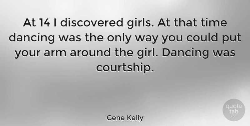Gene Kelly Quote About Arm, Dancing, Discovered, Time: At 14 I Discovered Girls...