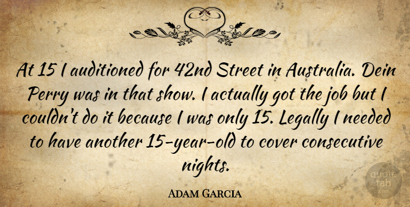 Adam Garcia Quote About Jobs, Night, Years: At 15 I Auditioned For...