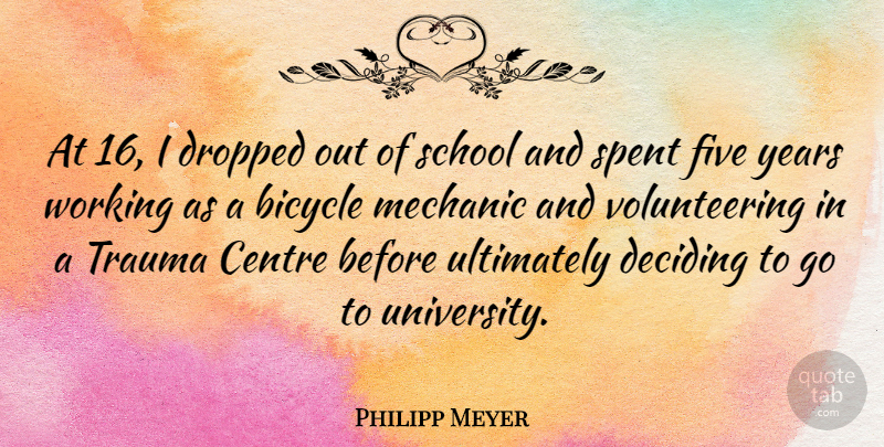 Philipp Meyer Quote About School, Years, Volunteer: At 16 I Dropped Out...