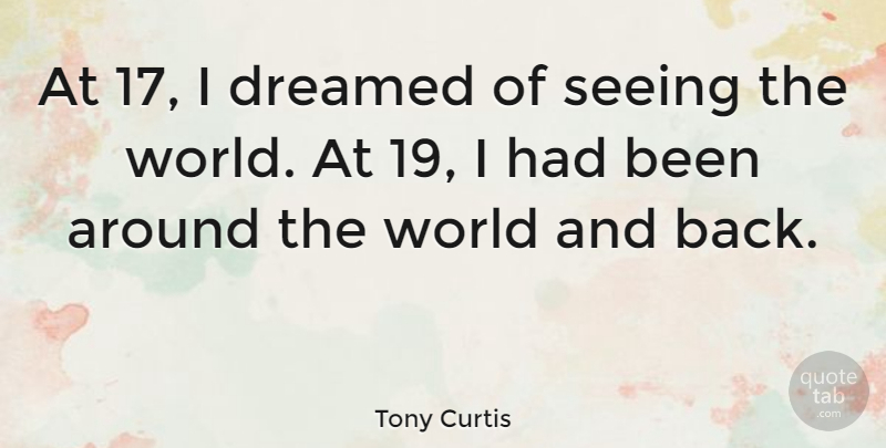 Tony Curtis Quote About World, Around The World, Seeing: At 17 I Dreamed Of...