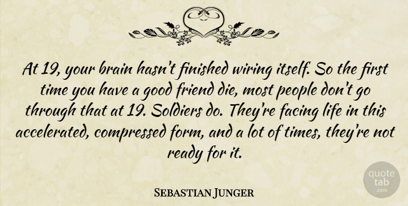 Sebastian Junger Quote About Good Friend, People, Soldier: At 19 Your Brain Hasnt...