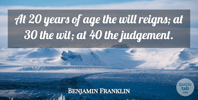 Benjamin Franklin Quote About Age: At 20 Years Of Age...