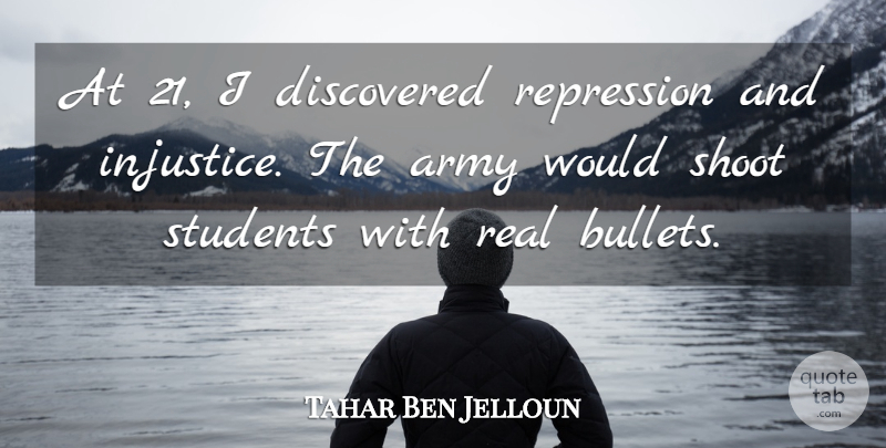 Tahar Ben Jelloun Quote About Real, Army, Bullets: At 21 I Discovered Repression...