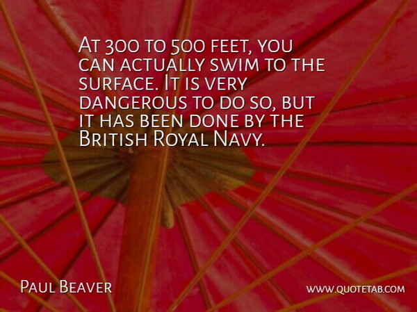 Paul Beaver Quote About British, Dangerous, Royal, Swim: At 300 To 500 Feet...