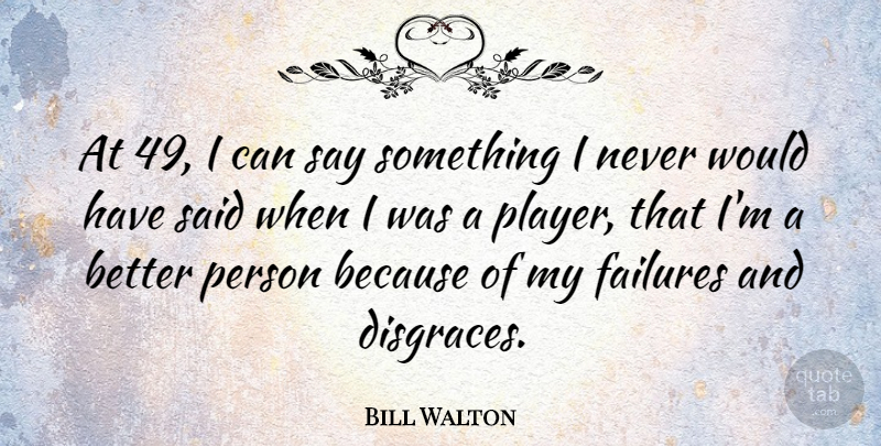 Bill Walton Quote About American Athlete, Failures: At 49 I Can Say...