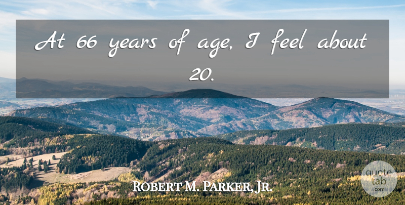 Robert M. Parker, Jr. Quote About Age: At 66 Years Of Age...