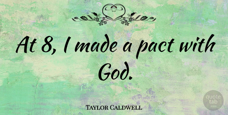 Taylor Caldwell Quote About Made, Pact: At 8 I Made A...