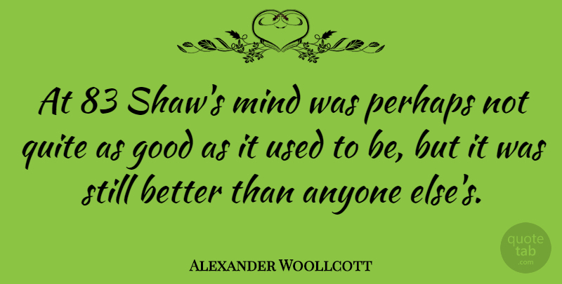 Alexander Woollcott Quote About American Critic, Good, Mind, Perhaps: At 83 Shaws Mind Was...