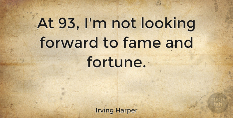 Irving Harper Quote About undefined: At 93 Im Not Looking...