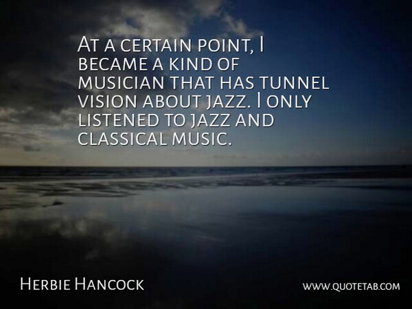 Herbie Hancock Quote About Tunnels, Vision, Musician: At A Certain Point I...
