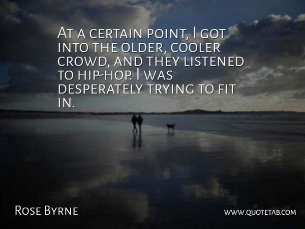 Rose Byrne Quote About Certain, Cooler, Fit, Listened, Trying: At A Certain Point I...