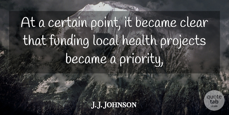 J. J. Johnson Quote About Became, Certain, Clear, Funding, Health: At A Certain Point It...