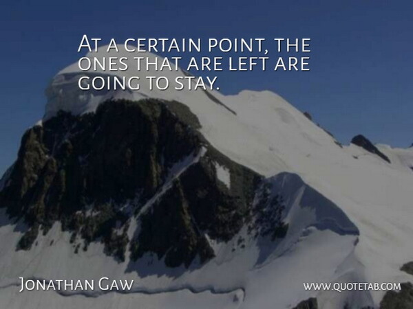 Jonathan Gaw Quote About Certain, Left: At A Certain Point The...