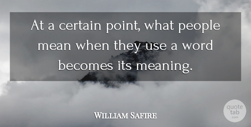 William Safire Quote About Mean, People, Use: At A Certain Point What...