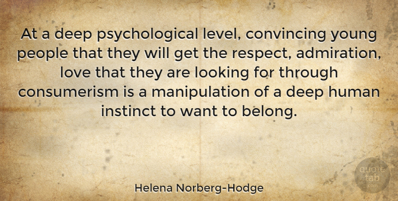 Helena Norberg-Hodge Quote About Convincing, Human, Instinct, Looking, Love: At A Deep Psychological Level...