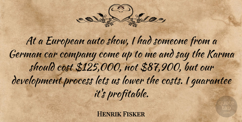 Henrik Fisker Quote About Auto, Car, Cost, European, German: At A European Auto Show...