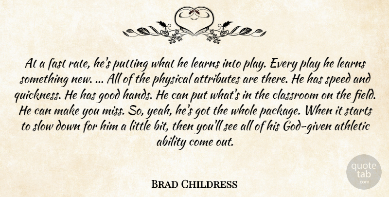 Brad Childress Quote About Ability, Athletic, Attributes, Classroom, Fast: At A Fast Rate Hes...