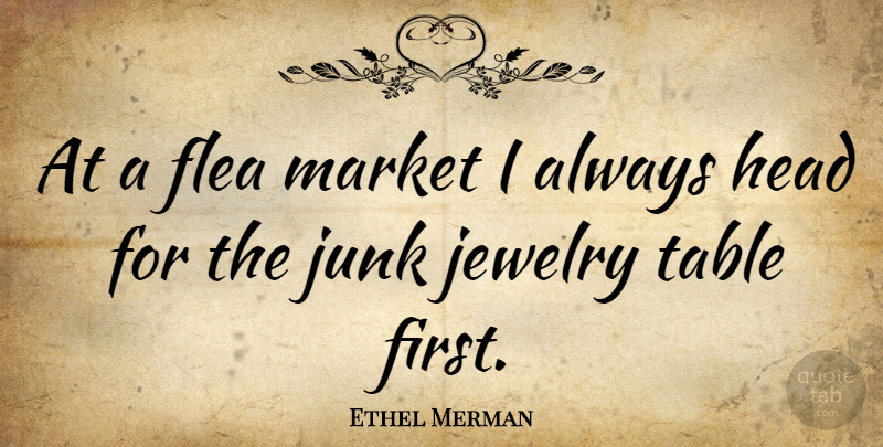 Ethel Merman Quote About Tables, Fleas, Firsts: At A Flea Market I...