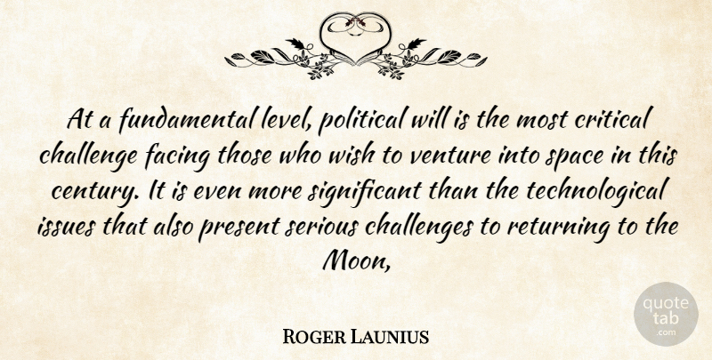 Roger Launius Quote About Challenge, Challenges, Critical, Facing, Issues: At A Fundamental Level Political...