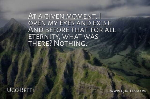 Ugo Betti Quote About Eyes, Given, Open: At A Given Moment I...