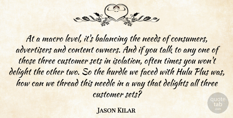 Jason Kilar Quote About Balancing, Content, Delight, Delights, Faced: At A Macro Level Its...