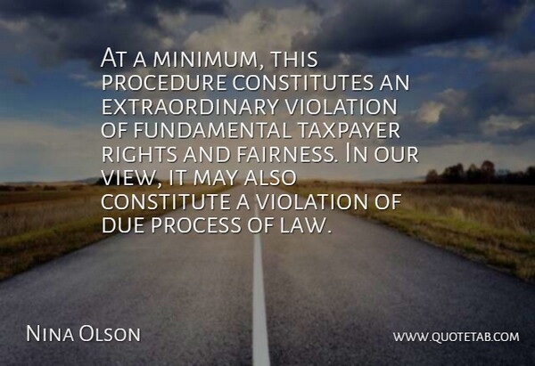 Nina Olson Quote About Constitute, Due, Procedure, Process, Rights: At A Minimum This Procedure...