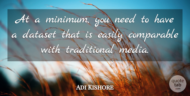 Adi Kishore Quote About Comparable, Easily, Media: At A Minimum You Need...