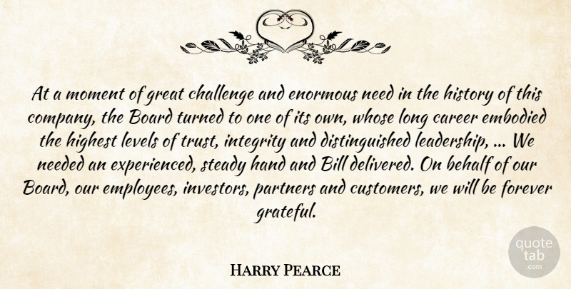Harry Pearce Quote About Behalf, Bill, Board, Career, Challenge: At A Moment Of Great...