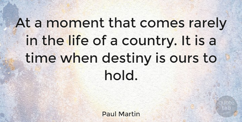 Paul Martin Quote About Life, Country, Destiny: At A Moment That Comes...